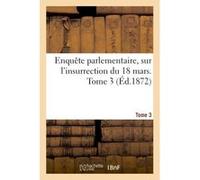 Enquête parlementaire, sur l'insurrection du 18 mars Collectif (Auteur)