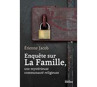 Enquête sur La Famille, une mystérieuse communauté religieuse Jacob Etienne (Auteur), Charline Delporte (Préface)