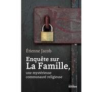Enquête sur La Famille, une mystérieuse communauté religieuse Jacob Etienne (Auteur), Charline Delporte (Préface)