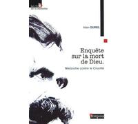 Enquête sur la mort de Dieu: Nietzsche contre le Crucifié