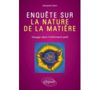 Enquête Sur La Nature De La Matière - Voyage Dans L'infiniment Petit