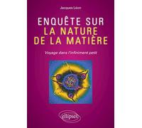 Enquête sur la nature de la matière: Voyage dans l'infiniment petit