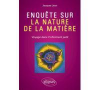 Enquête sur la nature de la matière - Voyage dans l'infiniment petit - Jacques Léon - Ellipses - broché - Essai