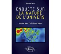 Enquête sur la nature de l'univers: Voyage dans l'infiniment grand