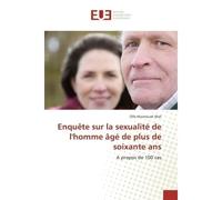 Enquete sur la sexualite de l'homme Age de plus de soixante ans A propos de 100 cas - Olfa Wali - Universitaires Europeennes - broché - Etude