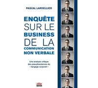Enquête sur le business de la communication non-verbale Une analyse critique des pseudosciences du « langage corporel » - Pascal Lardellier - Ems Management Et Societes - broché - Etude