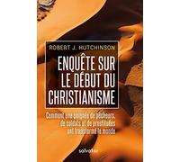 Enquête sur le début du christianisme. Comment une poignée de pêcheurs, de soldats et de prostituées ont transformé le monde
