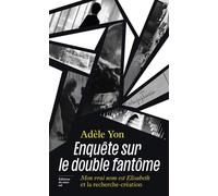 Enquête sur le double fantôme - Mon vrai nom est Elisabeth et la recherche-création - Adèle Yon - Sous-sol - ebook (ePub) - Essai