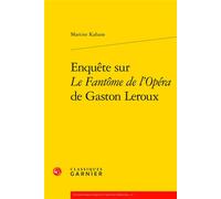 Enquête sur Le Fantôme de l'Opéra de Gaston Leroux - Martine Kahane - Classiques Garnier - broché - Etude
