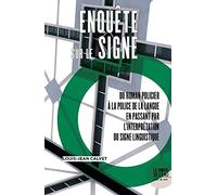 Enquête Sur Le Signe - Du Roman Policier À La Police De La Langue En Passant Par L'interprétation Du Signe Linguistique