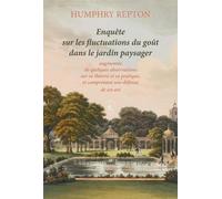 Enquête Sur Les Fluctuations Du Goût Dans Le Jardin Paysager - Augmentée De Quelques Observations Sur Sa Théorie Et Sa Pratique, Et Comprenant Une Défense De Cet Art