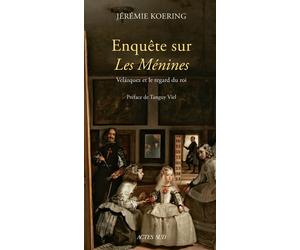 Enquête sur Les Ménines Velázquez et le regard du roi - Jérémie Koering - Actes sud - broché - Essai