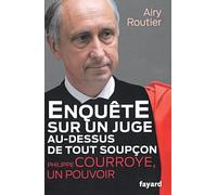 Enquête sur un juge au-dessus de tout soupçon. Philippe Courroye, un pouvoir