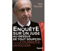 Enquête sur un juge au-dessus de tout soupçon. Philippe Courroye, un pouvoir - Airy Routier - Fayard - broché - Essai