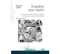 Enquêter Pour Savoir - La Recherche D'information Sur Internet Comme Solution Et Comme Problème