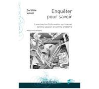 Enquêter Pour Savoir - La Recherche D'information Sur Internet Comme Solution Et Comme Problème