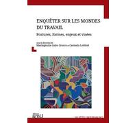 Enquêter Sur Les Mondes Du Travail - Postures, Formes, Enjeux Et Visées