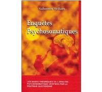 Enquêtes psychosomatiques Les bases théoriques de l'analyse psychosomatique vérifiées par la pratique quotidienne - Salomon Sellam - Quintessence Holoconcept - broché - Etude