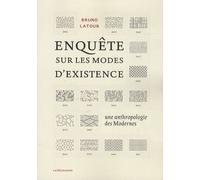 Enquêtes Sur Les Modes D'existence - Une Anthropologie Des Modernes