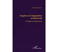 Enquêtes sur l'imagination architecturale De l'opéra au cinéma sonore - François Arnaud - L'harmattan - broché - Essai