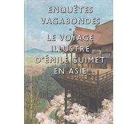 Collectif; Cristina Cramerotti, Pierre Baptiste (éd.) – Enquêtes vagabondes: Le voyage illustré d'Émile Guimet en Asie