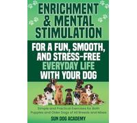Enrichment & Mental Stimulation for a Fun, Smooth, and Stress-Free Everyday Life with Your Dog: Simple and Practical Mental Exercises for Both Puppies and Older Dogs of All Breeds and Mixes