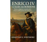 Enrico IV e l’alba dei Borbone: Potere, religione e società nella Francia della prima età moderna
