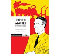 Enrico Mattei. Vita, disavventure e morte di un cavaliere solitario