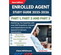 ENROLLED AGENT STUDY GUIDE 2025-2026 PART 1, PART 2 AND PART 3: Mastering Tax Expertise with over 600 Questions, Answers and Explanations for IRS Special Enrollment Examination