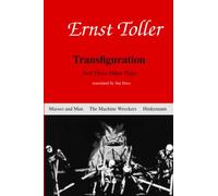 Enrst Toller: Transfiguration and Three Other Plays: Transfiguation, Masses and Man, The Machine Wreckers, and Hinkemann