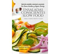 Ensaladas conscientes Slow food: más de 100 recetas originales y trucos de mindfulness y alimentación consciente para tu cuerpo, mente y alma
