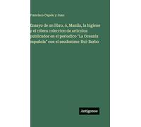 Ensayo de un libro, ó, Manila, la higiene y el cólera coleccion de articulos publicados en el periodico "La Oceania española" con el seudonimo-Rui-Barbo