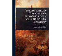 Ensayo Sobre La Topografia Y EstadÃ-stica De La Villa De Reus En Cataluña