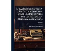 Ensayos Biogràficos Y De CrÃ-tica Literaria Sobre Los Principales Poetas Y Literatos Hispano-Americanos