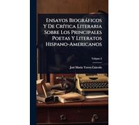 Ensayos Biogràficos Y De CrÃ-tica Literaria Sobre Los Principales Poetas Y Literatos Hispano-Americanos