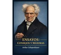 ENSAYOS: CONSEJOS Y MÁXIMAS de Schopenhauer: Máximas sobre carácter, dolor y convivencia - Sabiduría práctica para tiempos modernos