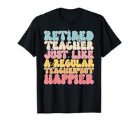Enseignant à la Retraite comme Un Enseignant régulier mais Plus Heureux T-Shirt