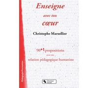 Enseigne Avec Ton Coeur - 90 + 1 Propositions Pour Une Relation Pédagogique Humaniste