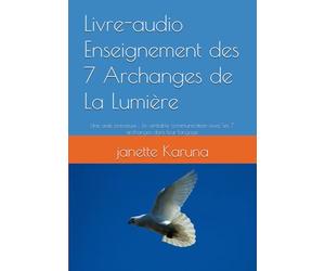 Enseignement des 7 archanges de la lumière: Une aide précieuse : la véritable communication avec les 7 archanges dans leur langage