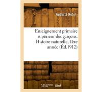 Enseignement primaire supérieur des garçons. Histoire naturelle, 1ère année - Robin-A - Hachette Bnf - broché - Livre