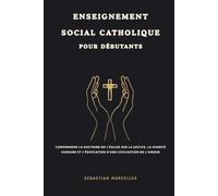 Enseignement social catholique pour débutants: Comprendre la doctrine de l'Église sur la justice, la dignité humaine et l'édification d'une civilisation de l'amour