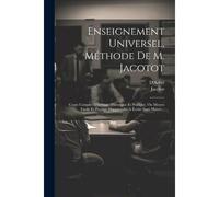 Enseignement Universel, Méthode De M. Jacotot: Cours Complet D'écriture Théorique Et Pratique, Ou Moyen Facile Et Prompt D'apprendre A Écrire Sans Mai
