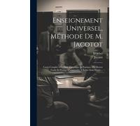Enseignement Universel, Méthode De M. Jacotot: Cours Complet D'écriture Théorique Et Pratique, Ou Moyen Facile Et Prompt D'apprendre A Écrire Sans Mai