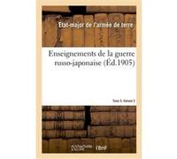 Enseignements de la guerre russo-japonaise. Tome 5. Volume 2 Etat-Major De L'armee De Terre (Auteur)