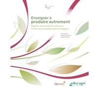 Enseigner à produire autrement: Repères, outils et démarches pour former aux transitions agroécologiques