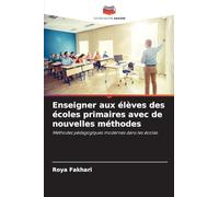 Enseigner aux élèves des écoles primaires avec de nouvelles méthodes: Méthodes pédagogiques modernes dans les écoles