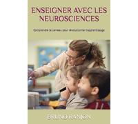 ENSEIGNER AVEC LES NEUROSCIENCES: Comprendre le cerveau pour révolutionner l'apprentissage
