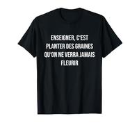 Enseigner, C'est Planter des graines qu'on ne Verra jamais f T-Shirt