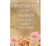 Enseigner c'est toucher une vie pour toujours: Carnet de notes (A5) - Idée Cadeau pour maîtresse, institutrice ou professeure 100 PAGES