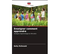 Enseigner comment apprendre: Stratégies d'apprentissage du XXIe siècle